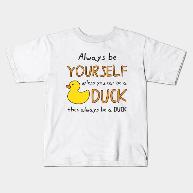 Always Be Yourself Unless You Can Be A Duck Then Always Be A Duck Kids T-Shirt by B*Shoppe